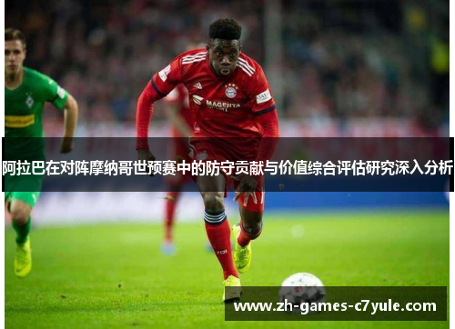 阿拉巴在对阵摩纳哥世预赛中的防守贡献与价值综合评估研究深入分析